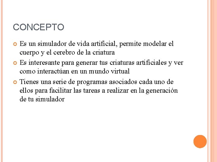 CONCEPTO Es un simulador de vida artificial, permite modelar el cuerpo y el cerebro CONCEPTO Es un simulador de vida artificial, permite modelar el cuerpo y el cerebro