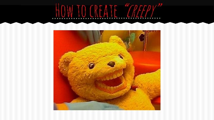 How to create “creepy” 