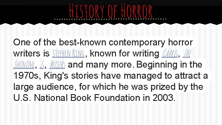 History of Horror One of the best-known contemporary horror writers is Stephen King, known