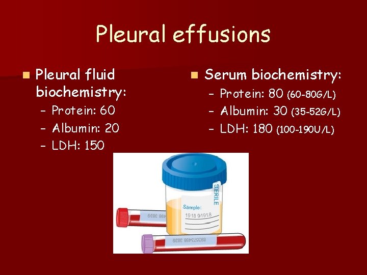 Pleural effusions n Pleural fluid biochemistry: – – – Protein: 60 Albumin: 20 LDH: