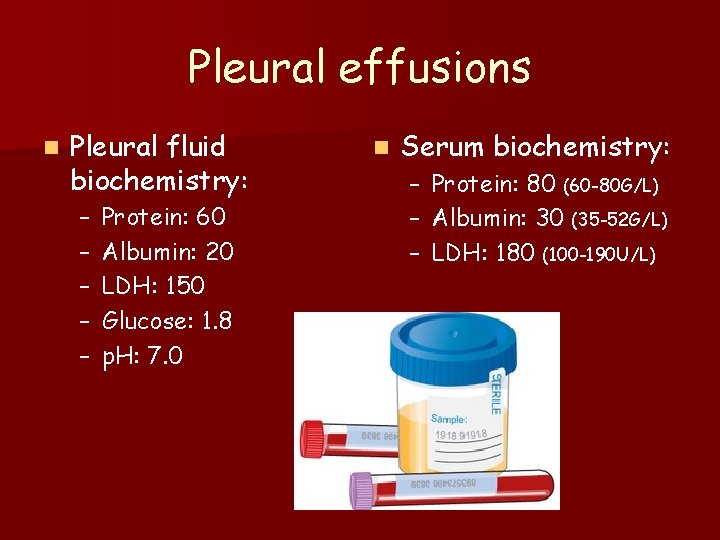 Pleural effusions n Pleural fluid biochemistry: – – – Protein: 60 Albumin: 20 LDH: