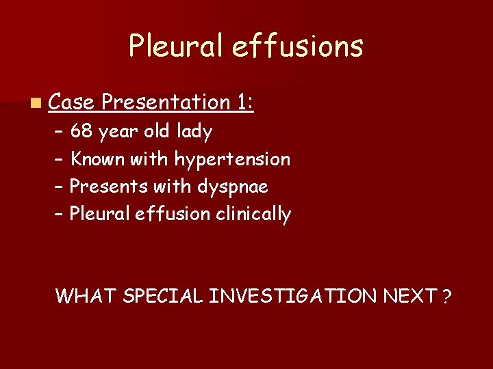 Pleural effusions n Case Presentation 1: – 68 year old lady – Known with