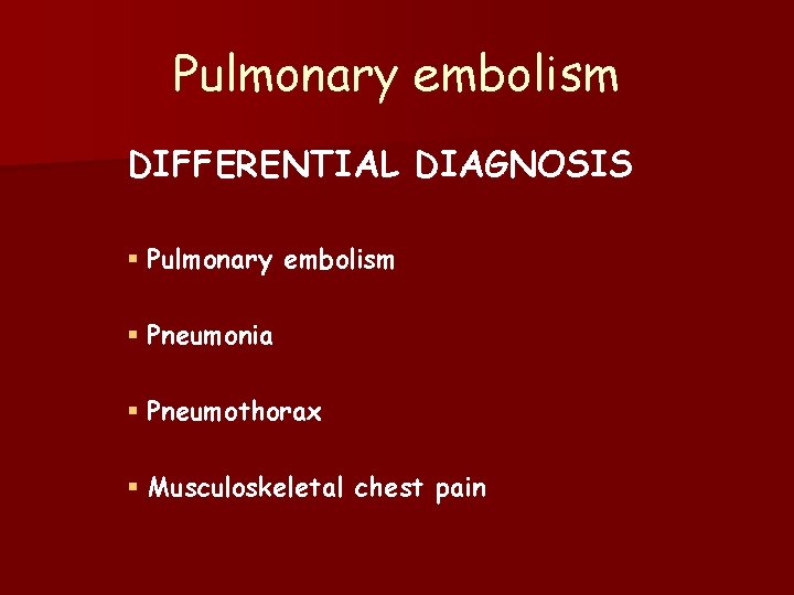 Pulmonary embolism DIFFERENTIAL DIAGNOSIS § Pulmonary embolism § Pneumonia § Pneumothorax § Musculoskeletal chest