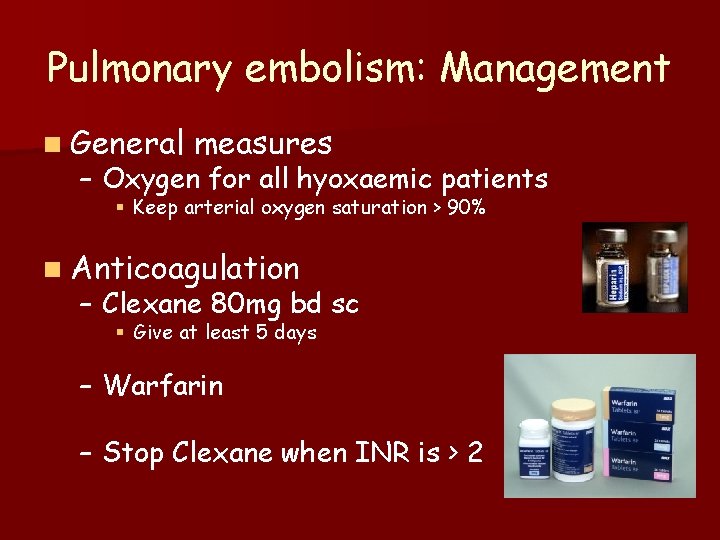 Pulmonary embolism: Management n General measures – Oxygen for all hyoxaemic patients § Keep