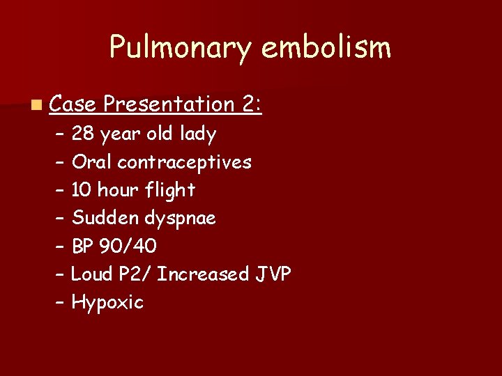 Pulmonary embolism n Case Presentation 2: – 28 year old lady – Oral contraceptives