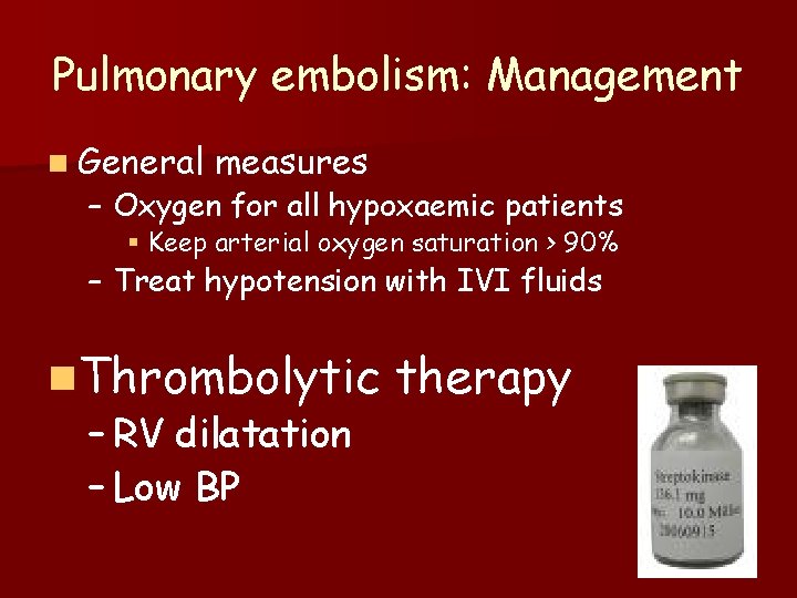 Pulmonary embolism: Management n General measures – Oxygen for all hypoxaemic patients § Keep