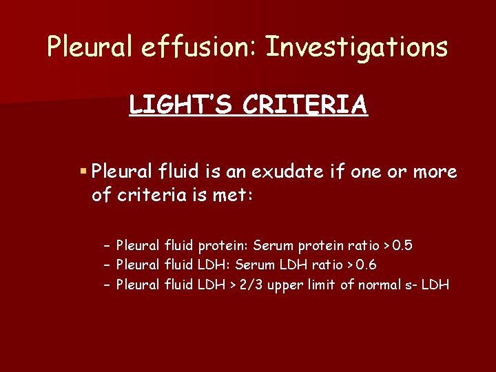 Pleural effusion: Investigations LIGHT’S CRITERIA § Pleural fluid is an exudate if one or