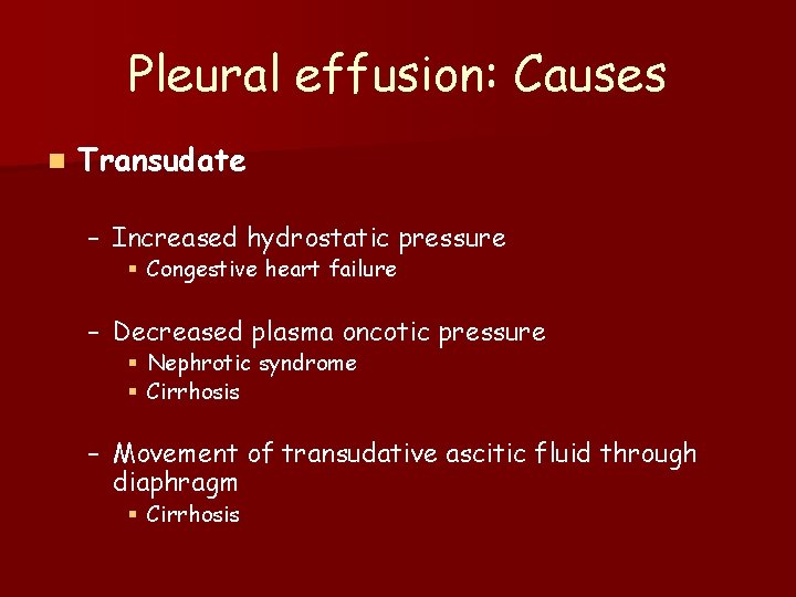 Pleural effusion: Causes n Transudate – Increased hydrostatic pressure § Congestive heart failure –