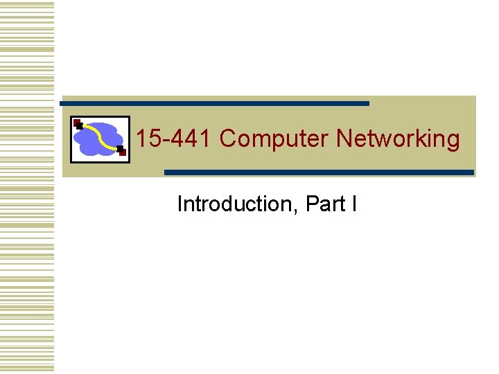 15 -441 Computer Networking Introduction, Part I 