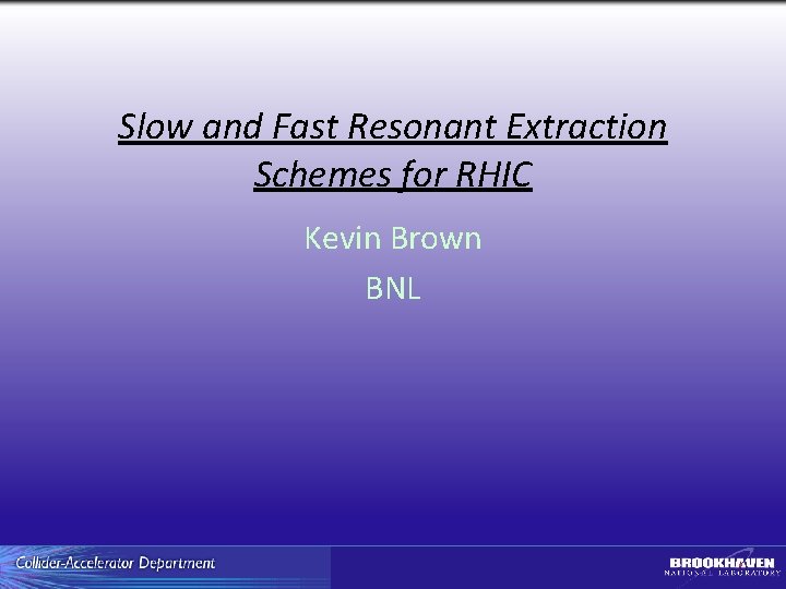 Slow and Fast Resonant Extraction Schemes for RHIC Kevin Brown BNL 