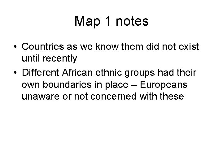 Map 1 notes • Countries as we know them did not exist until recently