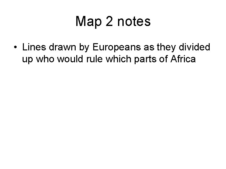 Map 2 notes • Lines drawn by Europeans as they divided up who would