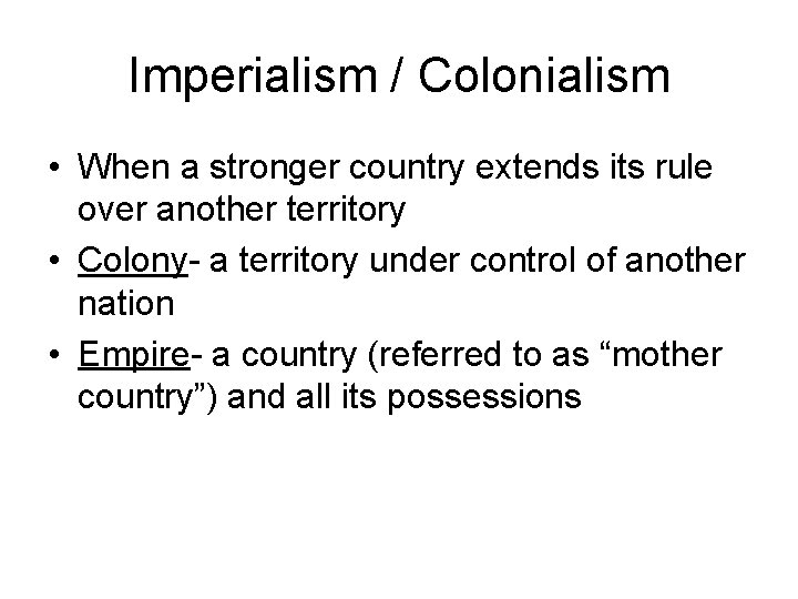 Imperialism / Colonialism • When a stronger country extends its rule over another territory