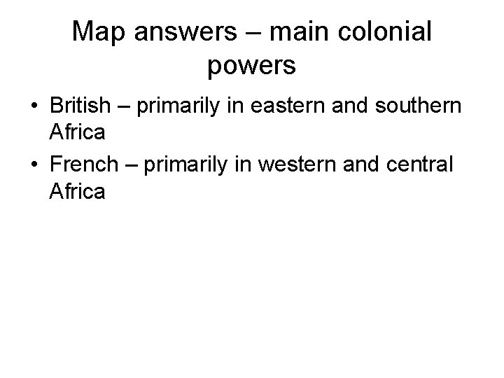 Map answers – main colonial powers • British – primarily in eastern and southern