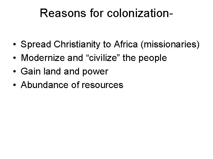 Reasons for colonization • • Spread Christianity to Africa (missionaries) Modernize and “civilize” the