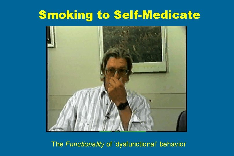 Smoking to Self-Medicate The Functionality of ‘dysfunctional’ behavior 