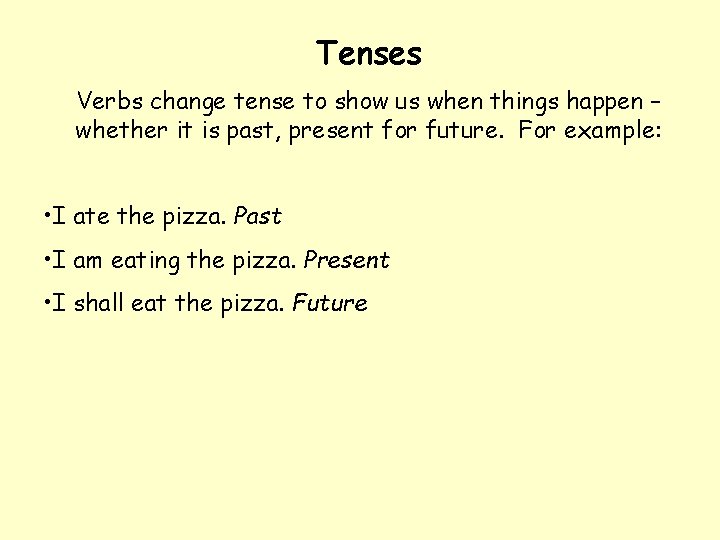 Tenses Verbs change tense to show us when things happen – whether it is