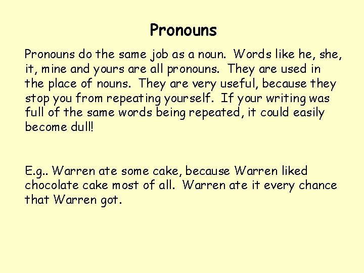 Pronouns do the same job as a noun. Words like he, she, it, mine
