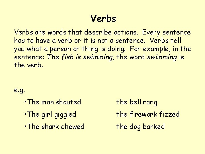Verbs are words that describe actions. Every sentence has to have a verb or