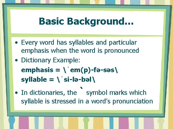 Basic Background… • Every word has syllables and particular emphasis when the word is