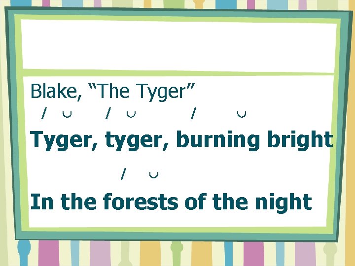 Blake, “The Tyger” / / / Tyger, tyger, burning bright / In the forests