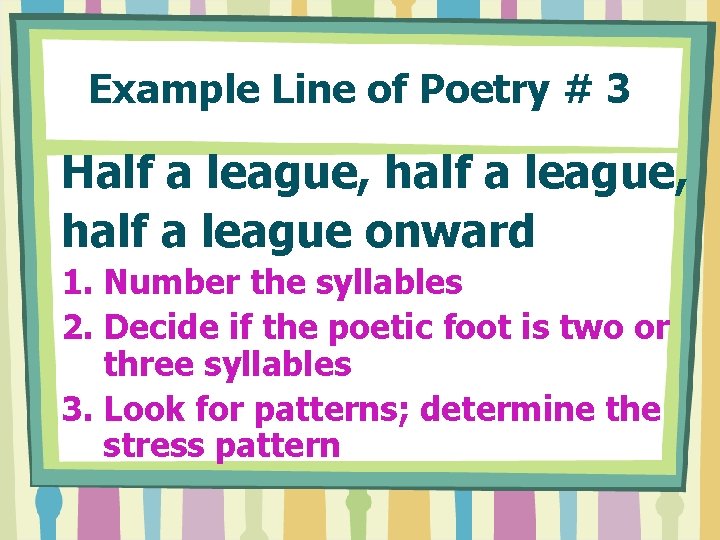 Example Line of Poetry # 3 Half a league, half a league onward 1.