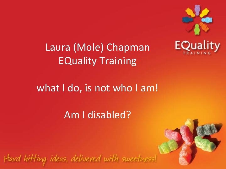 Laura (Mole) Chapman EQuality Training what I do, is not who I am! Am Laura (Mole) Chapman EQuality Training what I do, is not who I am! Am