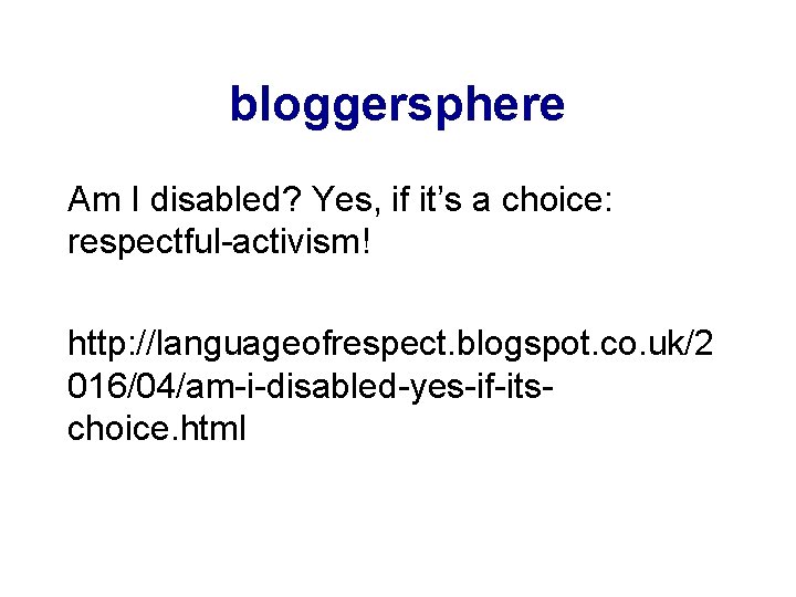 bloggersphere Am I disabled? Yes, if it’s a choice: respectful-activism! http: //languageofrespect. blogspot. co. bloggersphere Am I disabled? Yes, if it’s a choice: respectful-activism! http: //languageofrespect. blogspot. co.