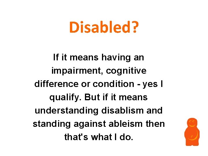 Disabled? If it means having an impairment, cognitive difference or condition - yes I Disabled? If it means having an impairment, cognitive difference or condition - yes I