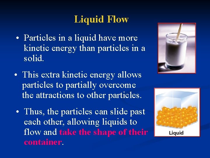 Liquid Flow • Particles in a liquid have more kinetic energy than particles in