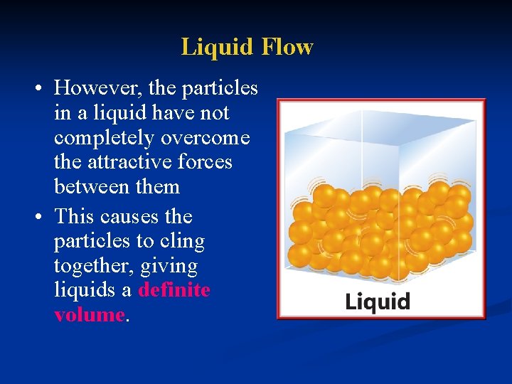 Liquid Flow • However, the particles in a liquid have not completely overcome the