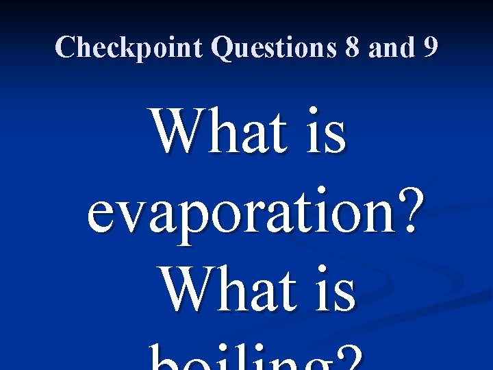 Checkpoint Questions 8 and 9 What is evaporation? What is 