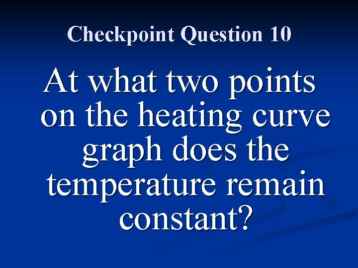 Checkpoint Question 10 At what two points on the heating curve graph does the