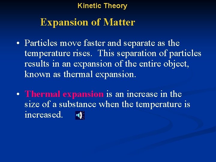 Kinetic Theory Expansion of Matter • Particles move faster and separate as the temperature