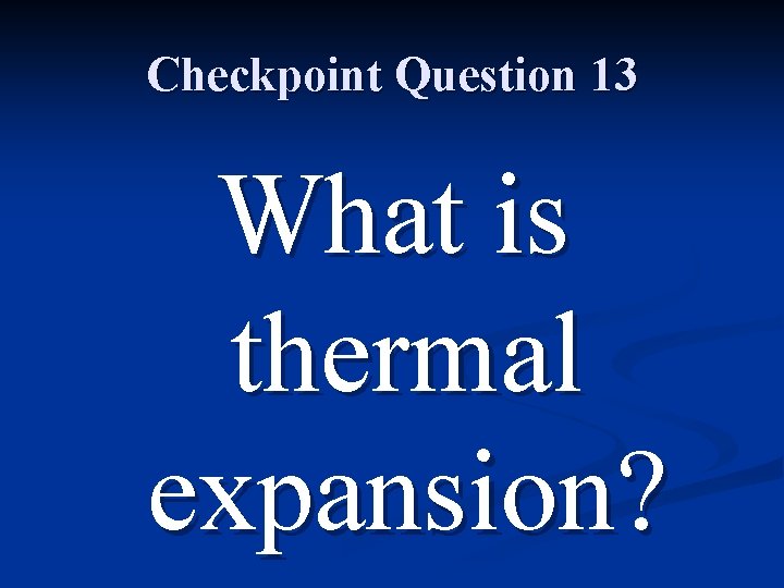 Checkpoint Question 13 What is thermal expansion? 