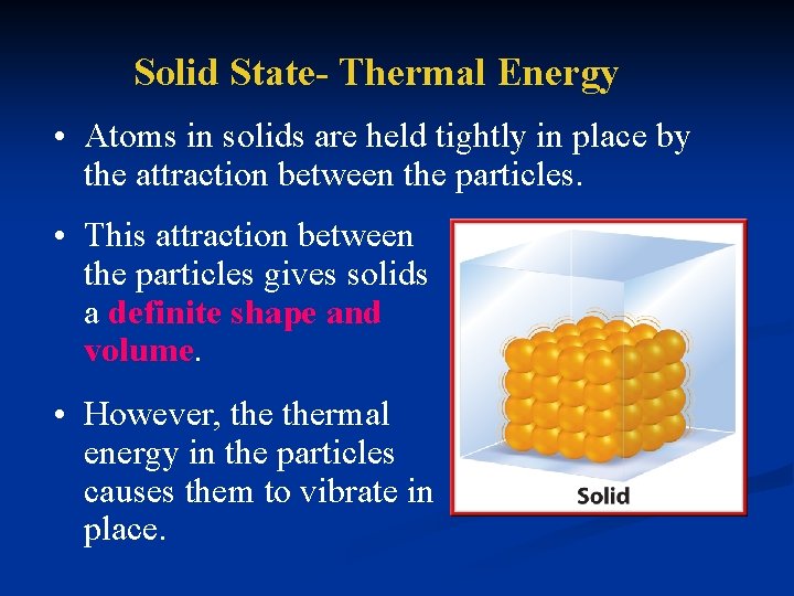 Solid State- Thermal Energy • Atoms in solids are held tightly in place by