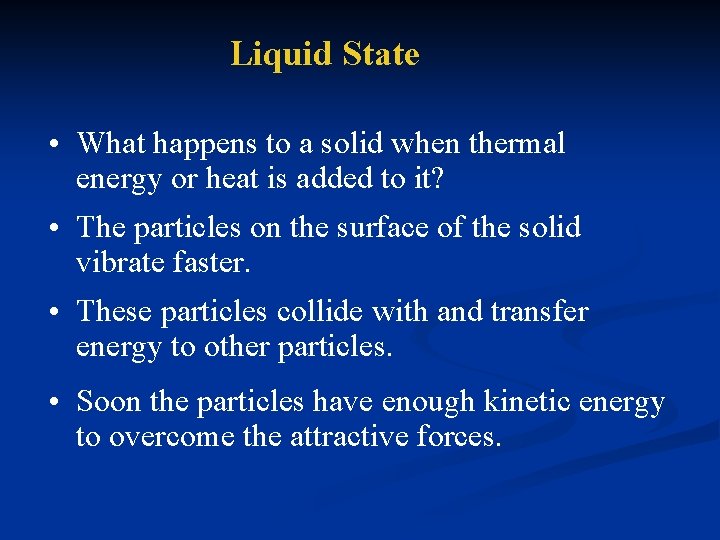 Liquid State • What happens to a solid when thermal energy or heat is