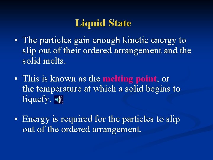 Liquid State • The particles gain enough kinetic energy to slip out of their