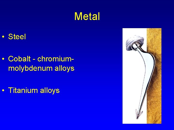 Metal • Steel • Cobalt - chromiummolybdenum alloys • Titanium alloys 