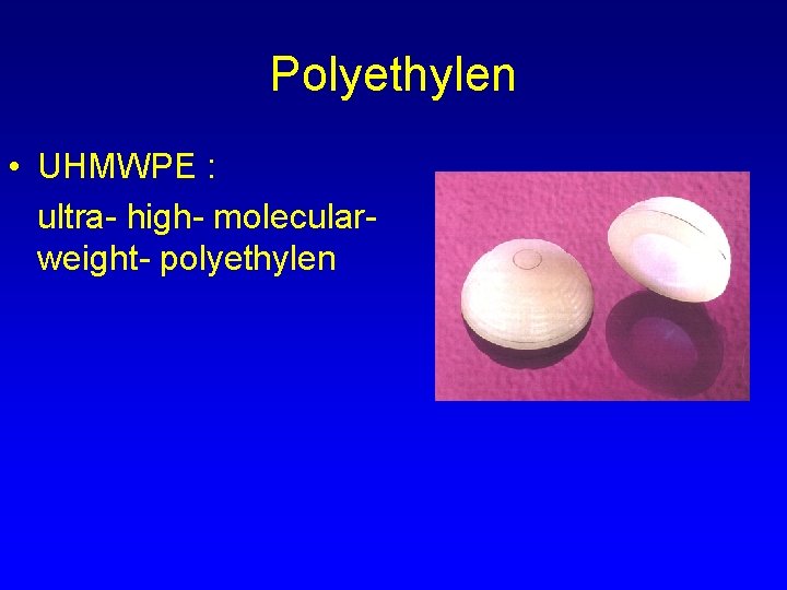 Polyethylen • UHMWPE : ultra- high- molecularweight- polyethylen 