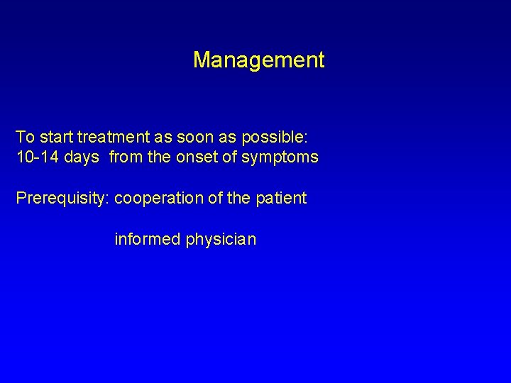 Management To start treatment as soon as possible: 10 -14 days from the onset