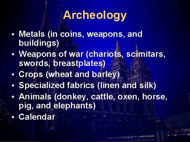 Archeology • Metals (in coins, weapons, and buildings) • Weapons of war (chariots, scimitars,