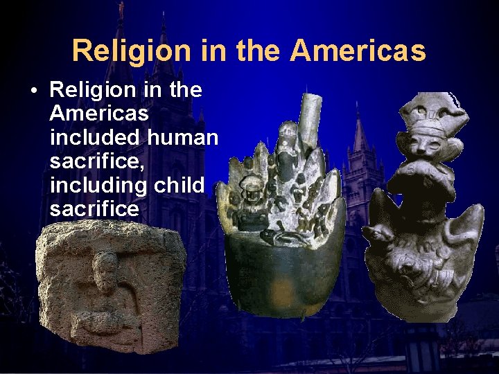 Religion in the Americas • Religion in the Americas included human sacrifice, including child