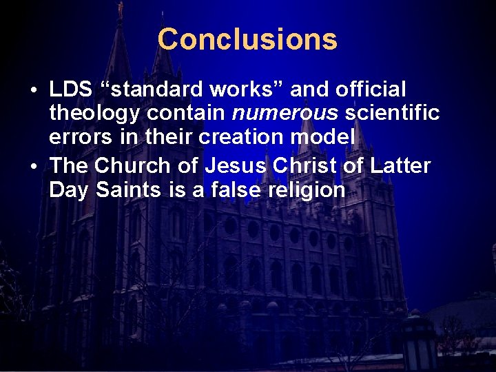Conclusions • LDS “standard works” and official theology contain numerous scientific errors in their