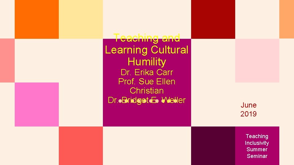 Teaching and Learning Cultural Humility Dr. Erika Carr Prof. Sue Ellen Christian Dr. Bridget