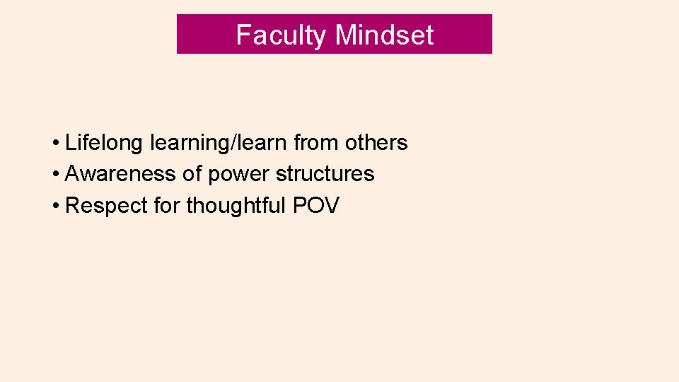Faculty Mindset • Lifelong learning/learn from others • Awareness of power structures • Respect