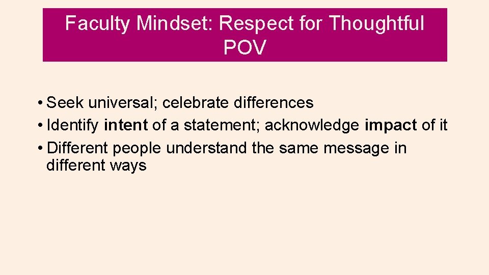 Faculty Mindset: Respect for Thoughtful POV • Seek universal; celebrate differences • Identify intent