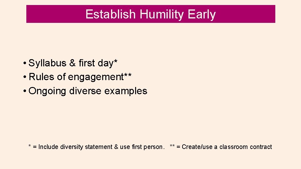 Establish Humility Early • Syllabus & first day* • Rules of engagement** • Ongoing