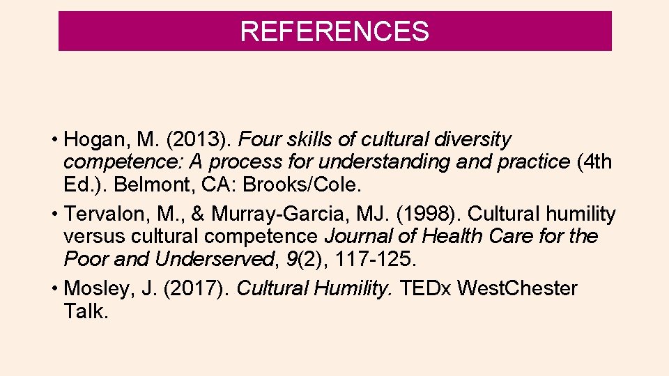 REFERENCES • Hogan, M. (2013). Four skills of cultural diversity competence: A process for