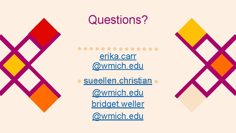 Questions? erika. carr @wmich. edu sueellen. christian @wmich. edu bridget. weller @wmich. edu 